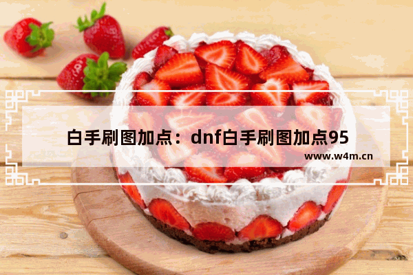 白手刷图加点：dnf白手刷图加点95