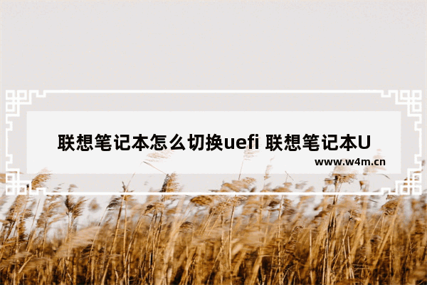 联想笔记本怎么切换uefi 联想笔记本UEFI切换方法