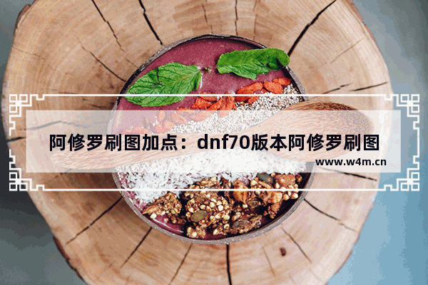 阿修罗刷图加点：dnf70版本阿修罗刷图加点