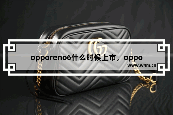 opporeno6什么时候上市，opporeno6什么时候上市手机触屏有震动 怎么设置掉