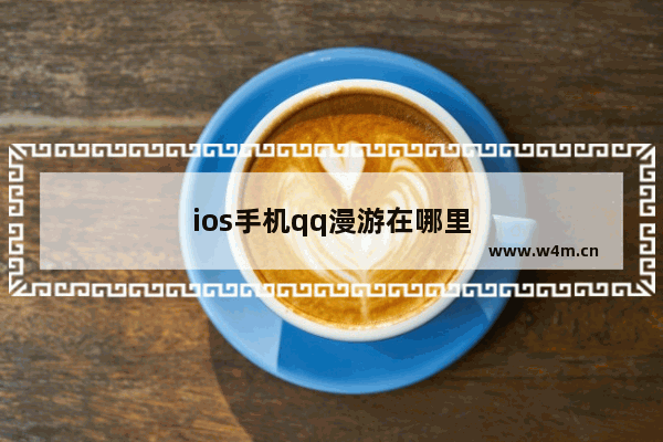 ios手机qq漫游在哪里