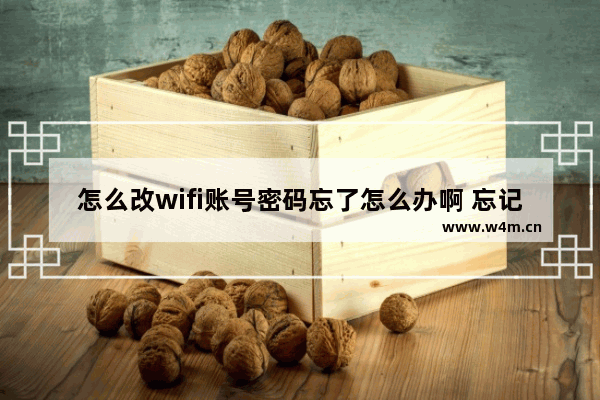 怎么改wifi账号密码忘了怎么办啊 忘记Wifi账号密码怎么办？