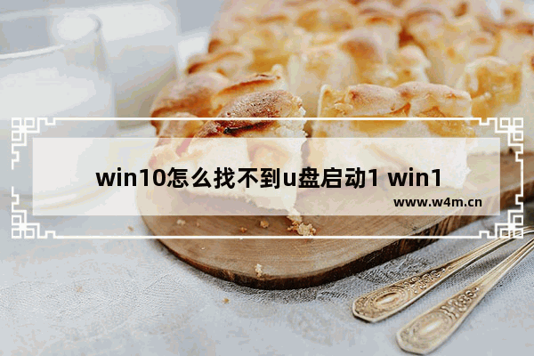 win10怎么找不到u盘启动1 win10如何在U盘启动系统