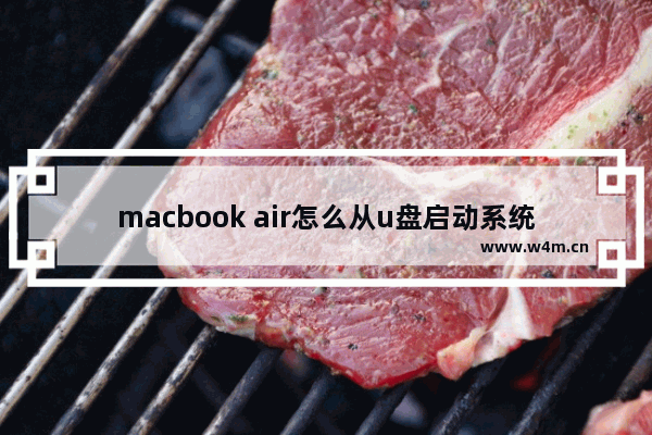 macbook air怎么从u盘启动系统 如何通过U盘启动MacBook Air系统