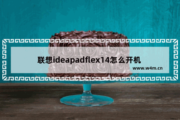 联想ideapadflex14怎么开机 联想IdeaPad Flex14如何开机