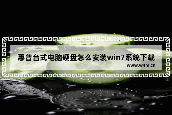 惠普台式电脑硬盘怎么安装win7系统下载 如何在惠普台式电脑上安装Windows 7系统？