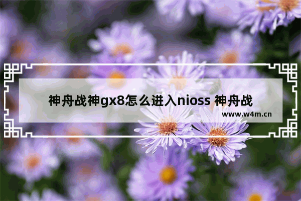 神舟战神gx8怎么进入nioss 神舟战神gx8如何进入NIOS系统