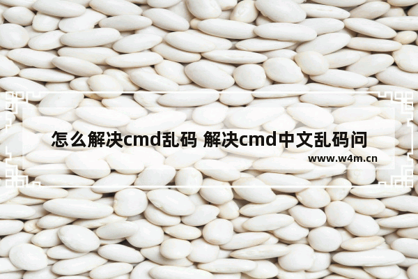 怎么解决cmd乱码 解决cmd中文乱码问题