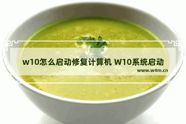 w10怎么启动修复计算机 W10系统启动修复方法