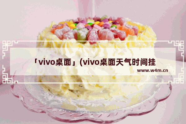 「vivo桌面」(vivo桌面天气时间挂件怎么调出来)