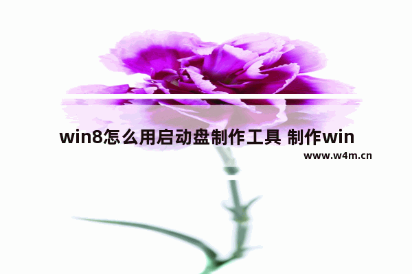 win8怎么用启动盘制作工具 制作win8启动盘的方法