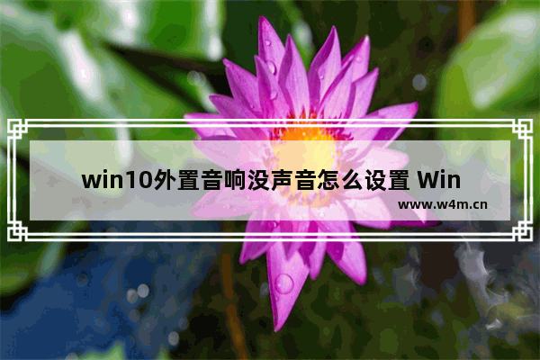 win10外置音响没声音怎么设置 Win10外接音箱无声怎么调？