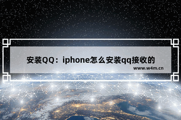 安装QQ：iphone怎么安装qq接收的软件