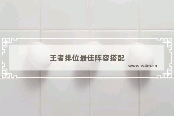 王者排位最佳阵容搭配