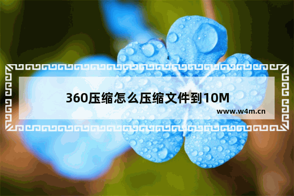 360压缩怎么压缩文件到10M