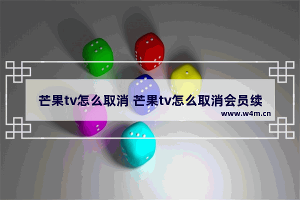 芒果tv怎么取消 芒果tv怎么取消会员续约