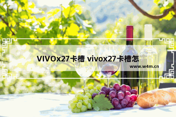 VIVOx27卡槽 vivox27卡槽怎么弄不出来?