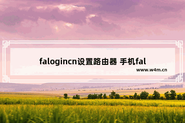 falogincn设置路由器 手机falogincn设置路由器