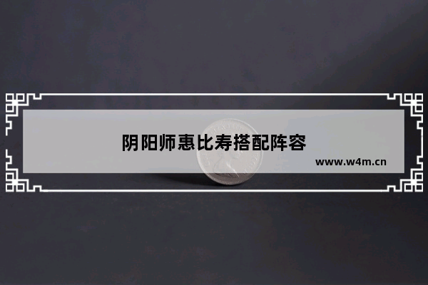 阴阳师惠比寿搭配阵容