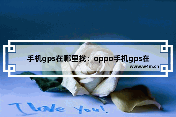 手机gps在哪里找：oppo手机gps在哪里找到