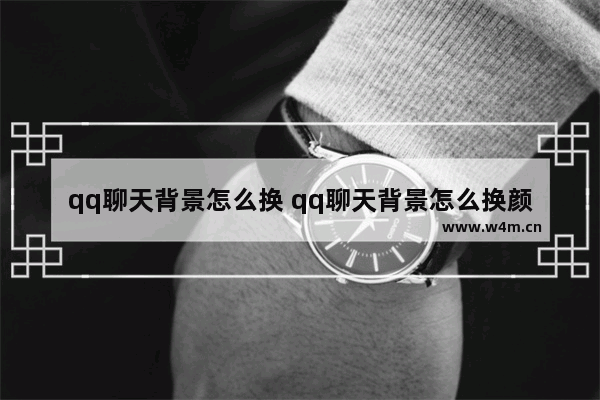 qq聊天背景怎么换 qq聊天背景怎么换颜色