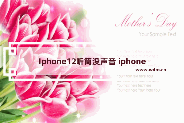 Iphone12听筒没声音 iphone12听筒没声音维修多少钱