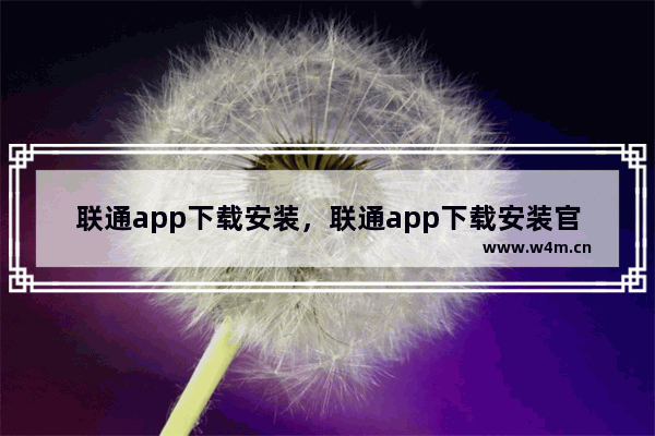 联通app下载安装，联通app下载安装官方免费下载