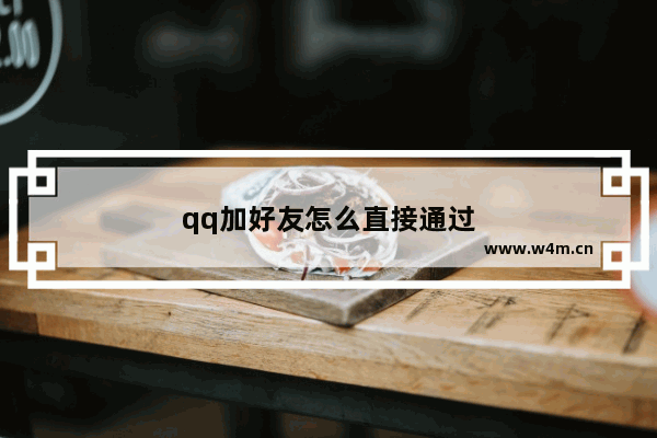 qq加好友怎么直接通过