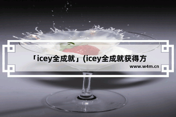 「icey全成就」(icey全成就获得方法)