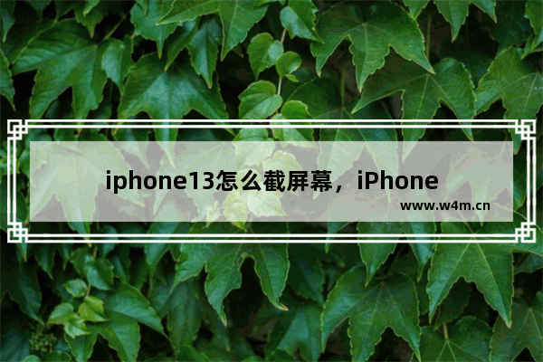 iphone13怎么截屏幕，iPhone13怎么截屏幕截图