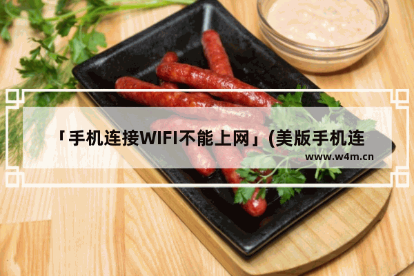 「手机连接WIFI不能上网」(美版手机连接wifi不能上网)