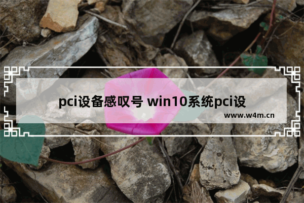 pci设备感叹号 win10系统pci设备感叹号