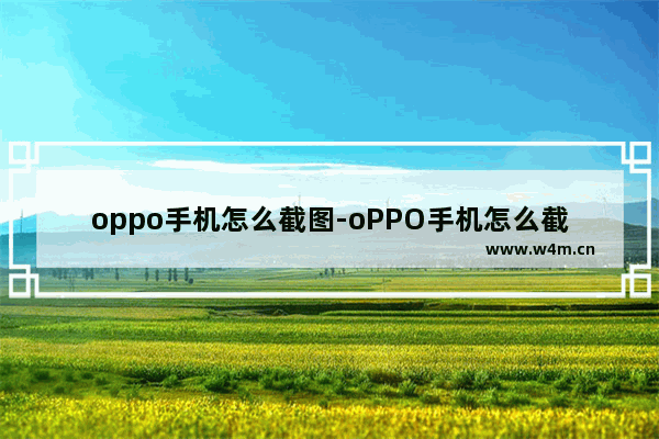 oppo手机怎么截图-oPPO手机怎么截图?