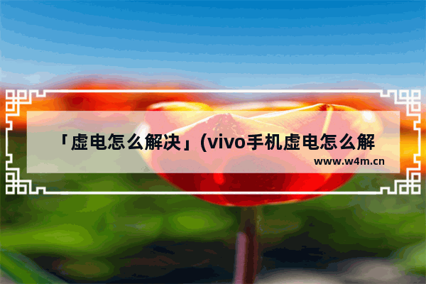 「虚电怎么解决」(vivo手机虚电怎么解决代码)