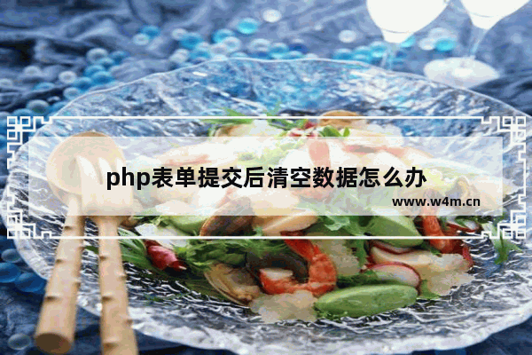 php表单提交后清空数据怎么办