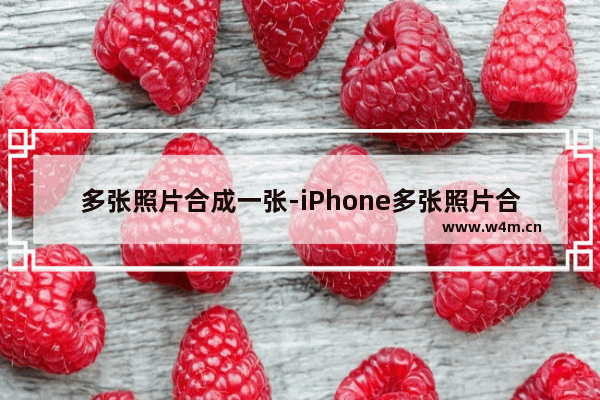 多张照片合成一张-iPhone多张照片合成一张长图