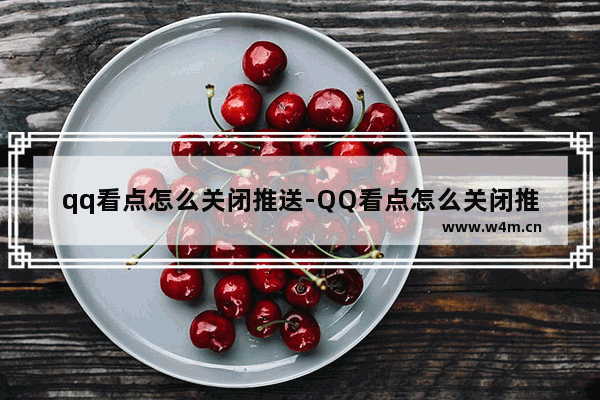 qq看点怎么关闭推送-QQ看点怎么关闭推送通知