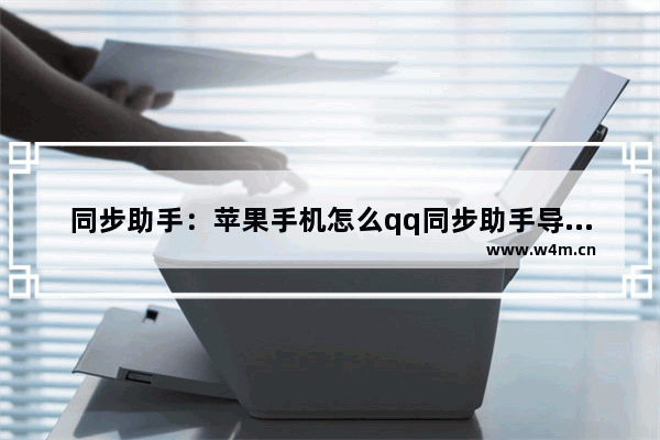 同步助手：苹果手机怎么qq同步助手导入通讯录