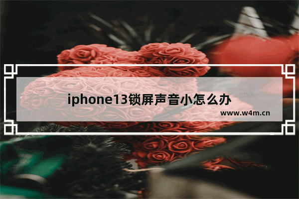 iphone13锁屏声音小怎么办