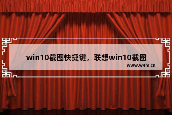 win10截图快捷键，联想win10截图快捷键按了没反应