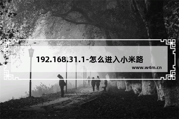 192.168.31.1-怎么进入小米路由器管理界面192.168.31.1