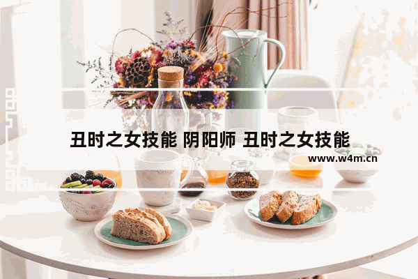 丑时之女技能 阴阳师 丑时之女技能