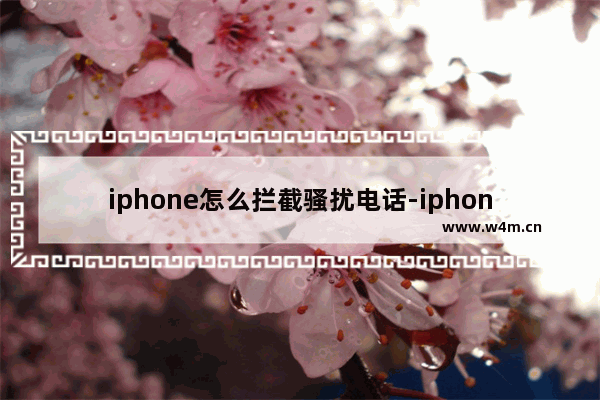 iphone怎么拦截骚扰电话-iphone怎么拦截骚扰电话按字条