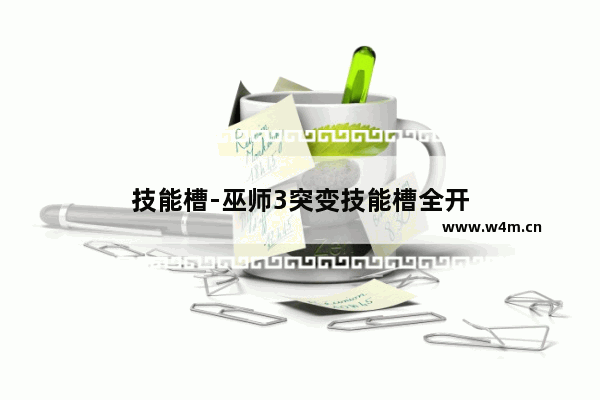 技能槽-巫师3突变技能槽全开