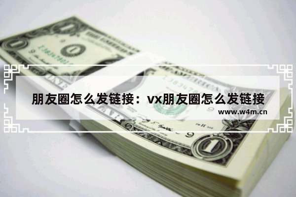 朋友圈怎么发链接：vx朋友圈怎么发链接