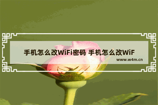 手机怎么改WiFi密码 手机怎么改WiFi密码?