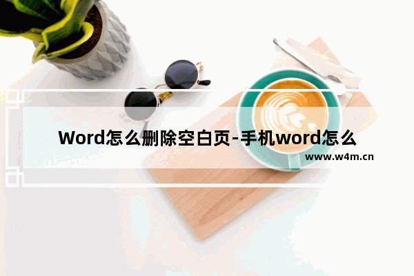 Word怎么删除空白页-手机word怎么删除空白页面