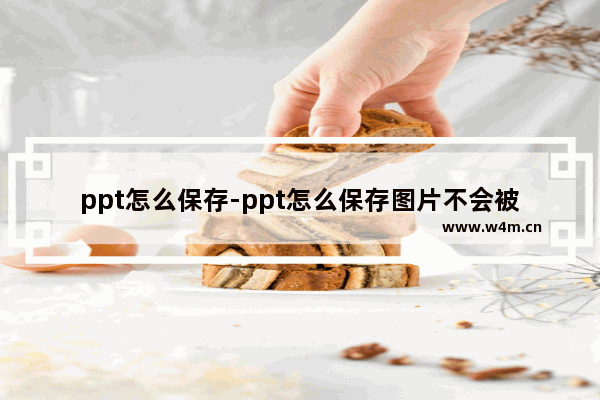 ppt怎么保存-ppt怎么保存图片不会被压缩