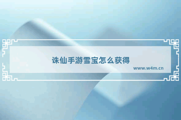 诛仙手游雪宝怎么获得