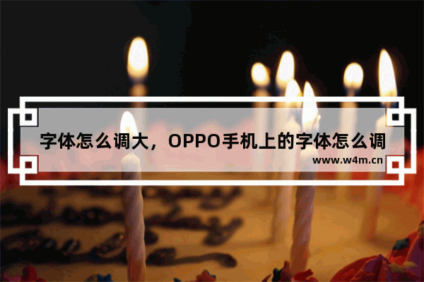 字体怎么调大，OPPO手机上的字体怎么调大小